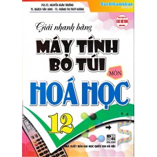 Giải nhanh bằng máy tính bỏ túi môn Hoá học 12 (Dùng chung cho các bộ SGK) Giải nhanh bằng máy tính bỏ túi môn Hoá học 12 (Dùng chung cho các bộ SGK)